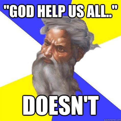 "God help us all.." Doesn't - Advice God - quickmeme