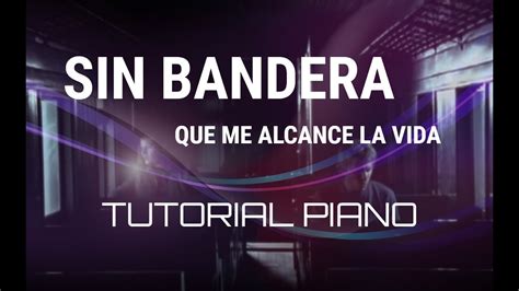 SIN BANDERA - QUE ME ALCANCE LA VIDA ll *TUTORIAL PIANO* Acordes - Chordify