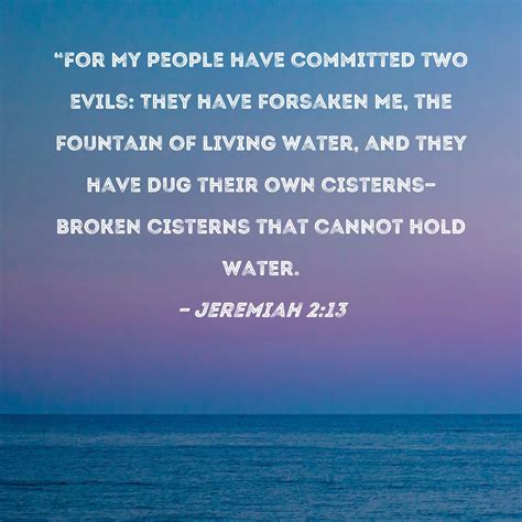 Jeremiah 2:13 "For My people have committed two evils: They have ...