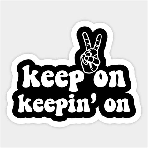 Keep On Keeping On - Keep On Keeping On - Sticker | TeePublic