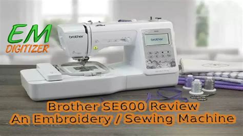 Brother SE600 Reviews- Embroidery & Sewing Machine » EMDIGITIZER