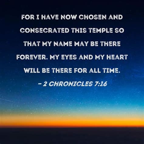 2 Chronicles 7:16 For I have now chosen and consecrated this temple so ...