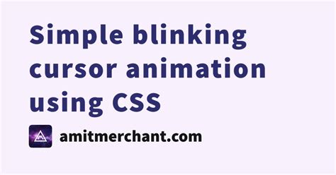 Simple blinking cursor animation using CSS — Amit Merchant — A blog on ...