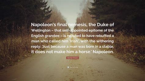 Michael Broers Quote: “Napoleon’s final nemesis, the Duke of Wellington ...