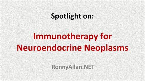 Immunotherapy: Studies with Neuroendocrine Neoplasms – Ronny Allan ...