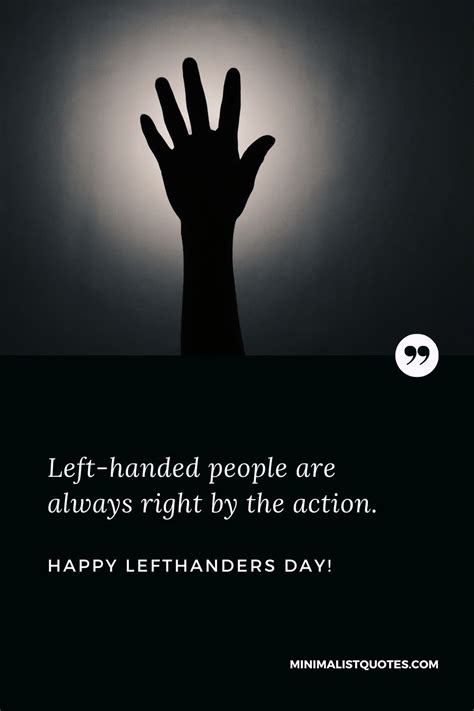 Left-handed people are always right by the action. Happy Left Handers Day!