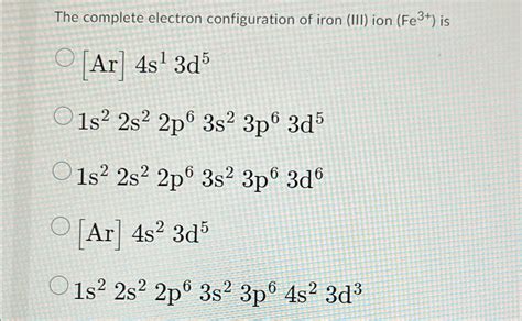 Solved The complete electron configuration of iron (III) | Chegg.com