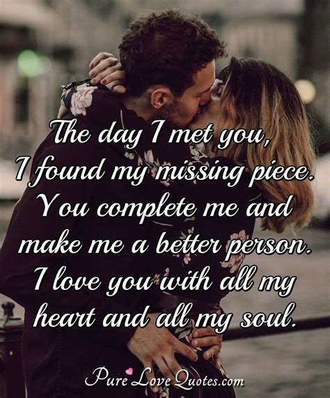 The day I met you, I found my missing piece. You complete me and make ...