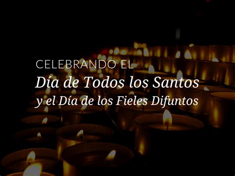 Celebrando el Dia de Todos los Santos y el Dia de los Fieles Difuntos ...