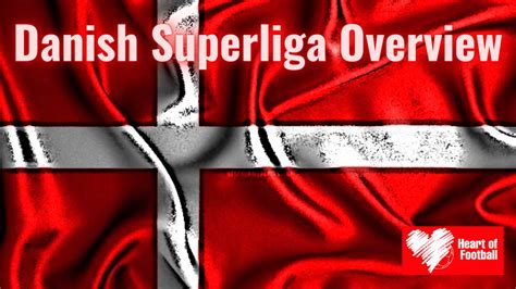 Danish Superliga Overview – Heart of Football