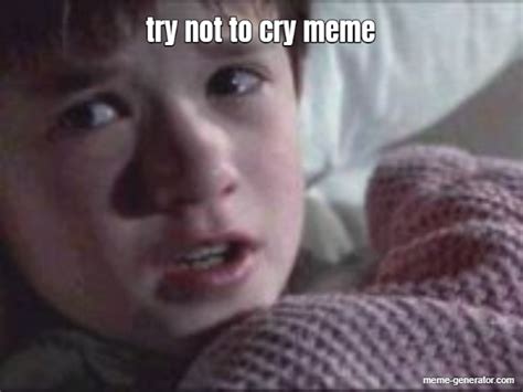 try not to cry meme - Meme Generator