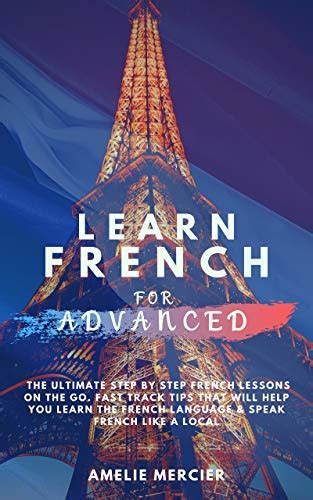 Learn French for Advanced: The Ultimate step by step French Lessons On ...