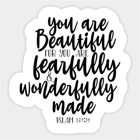 You are beautiful for you are fearfully & wonderfully made ...