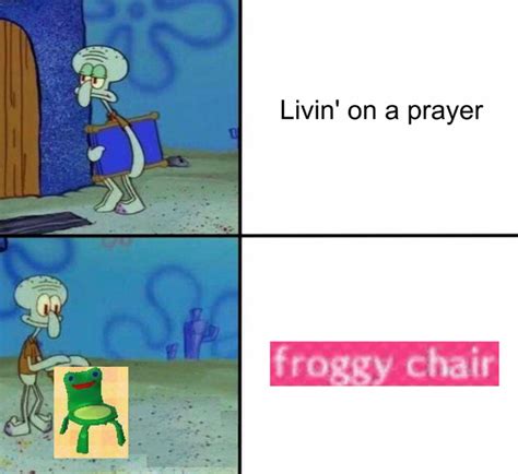 Livin' on a prayer | Froggy Chair | Know Your Meme