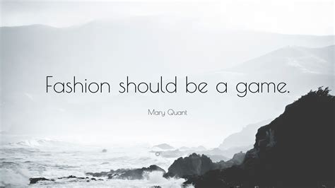 Mary Quant Quote: “Fashion should be a game.”