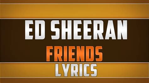 Ed Sheeran- Friends Lyrics | Lyrics, Ed sheeran, Songs