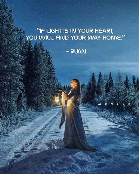 “If light is in your heart, you will find your way home.” – Rumi ...