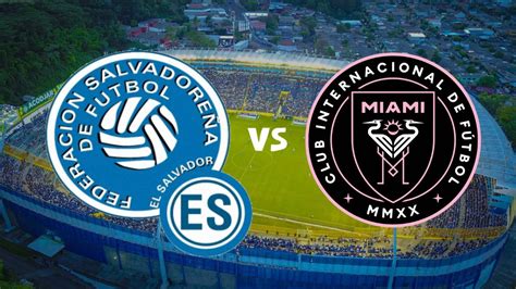 El Salvador vs. Inter de Miami: hora y canal para ver el partido de ...