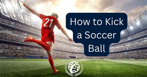 How to Kick a Soccer Ball: 10 Tips for the Perfect Kick (2024)