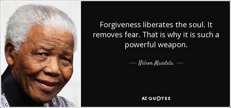 Nelson Mandela quote: Forgiveness liberates the soul. It removes fear ...