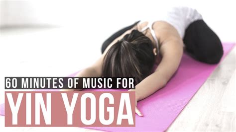 Soft music for Yin Yoga [60 min Music for Yin Yoga practice] Songs Of ...