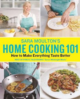 Sara Moulton’s Home Cooking 101: How to Make Everything Taste Better ...