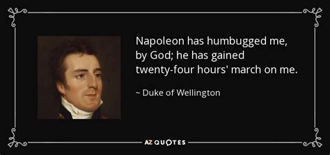 Duke of Wellington quote: Napoleon has humbugged me, by God; he has ...