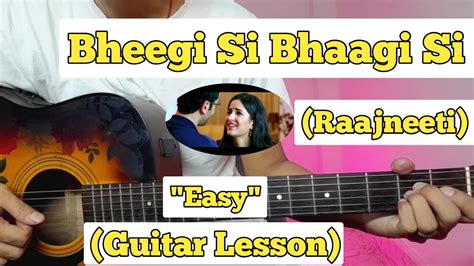 Bheegi Si Bhaagi Si - Raajneeti | Guitar Lesson | Easy Chords | (Mohit ...