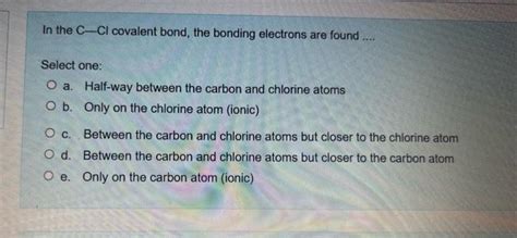 Solved In the C−Cl covalent bond, the bonding electrons are | Chegg.com