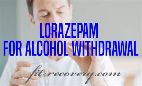 How To Use Lorazepam For Alcohol Withdrawal - Fit Recovery