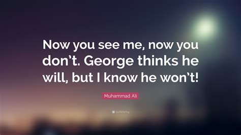 Muhammad Ali Quote: “Now you see me, now you don’t. George thinks he ...