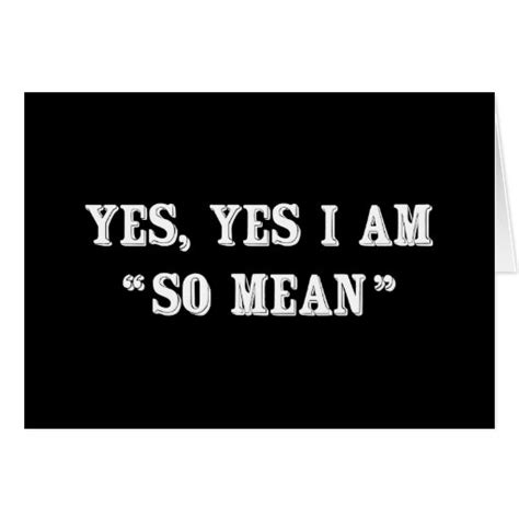 Yes, Yes I Am "So Mean" Greeting Cards | Zazzle