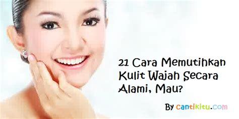 21 Cara Memutihkan Kulit Wajah Secara Alami Cepat | Cantikitu ...