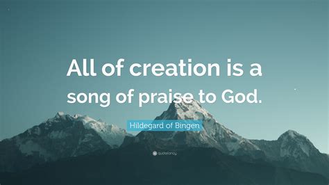 Hildegard of Bingen Quote: “All of creation is a song of praise to God.”