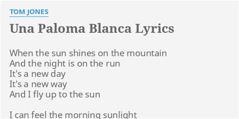 "UNA PALOMA BLANCA" LYRICS by TOM JONES: When the sun shines...