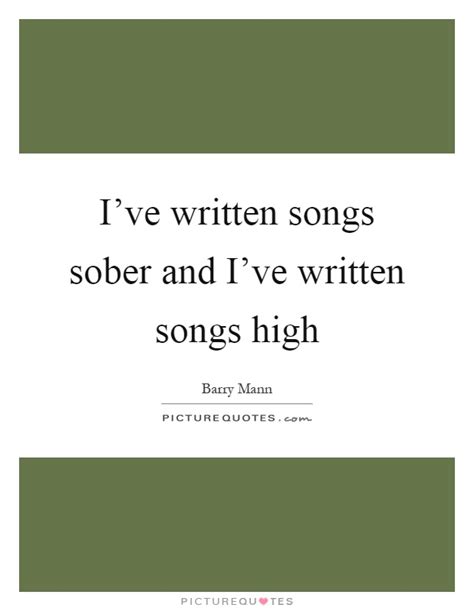 I've written songs sober and I've written songs high | Picture Quotes