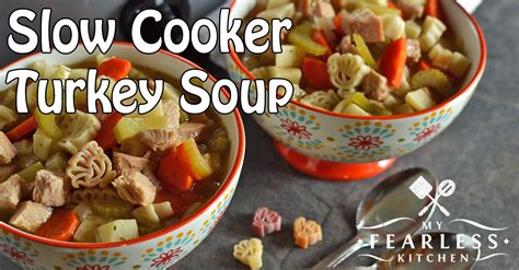 Slow Cooker Turkey Soup - My Fearless Kitchen