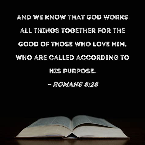 Romans 8:28 And we know that God works all things together for the good ...