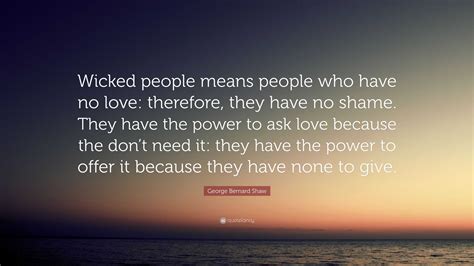 George Bernard Shaw Quote: “Wicked people means people who have no love ...