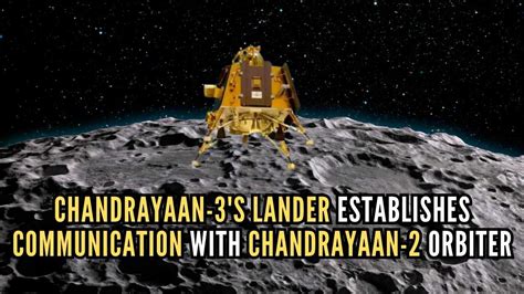 Chandrayaan-3's Lander Establishes Communication with Chandrayaan-2 Orbiter