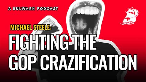 Michael Steele: Fighting the GOP Crazification - The Bulwark Podcast ...