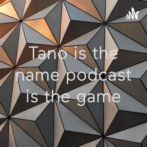 Tano is the name podcast is the game | Podcast on Spotify