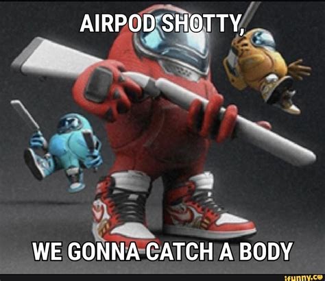 we gonna catch a body | AirPod Shotty | Know Your Meme