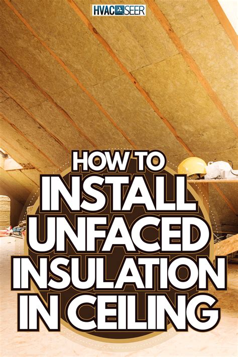 How To Install Unfaced Insulation In Ceiling - HVACseer.com