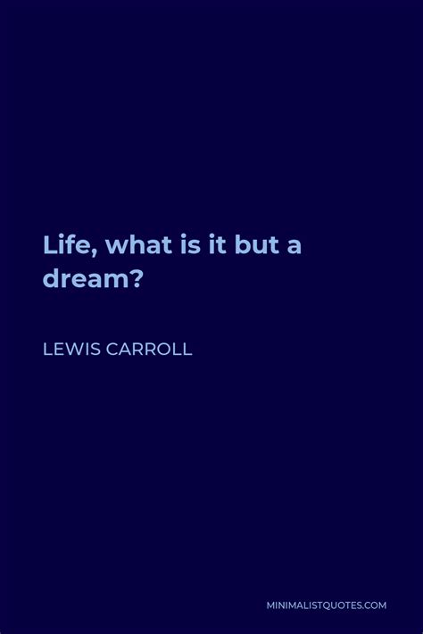 Lewis Carroll Quote: Life, what is it but a dream?