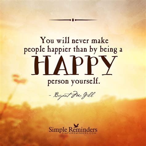 Bryant McGill — You will never make people happier than by being a ...