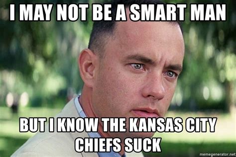 I may not be a smart man, but i know the kansas city chiefs suck ...