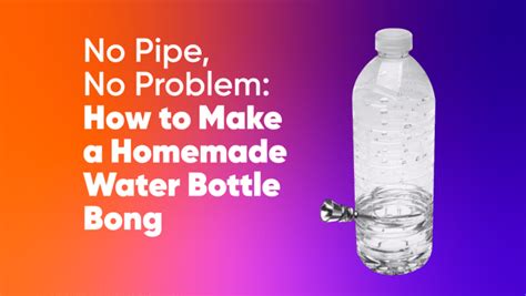 No Pipe, No Problem: How to Make a Homemade Water Bottle Bong ...