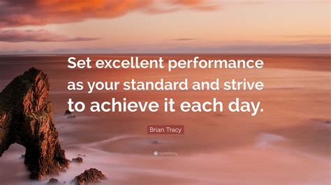 Brian Tracy Quote: “Set excellent performance as your standard and ...