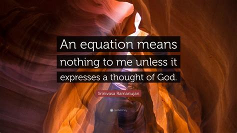 Srinivasa Ramanujan Quote: “An equation means nothing to me unless it ...